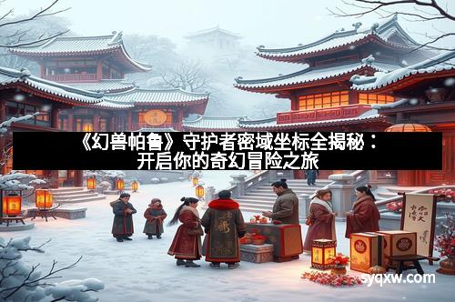 《幻兽帕鲁》守护者密域坐标全揭秘：开启你的奇幻冒险之旅